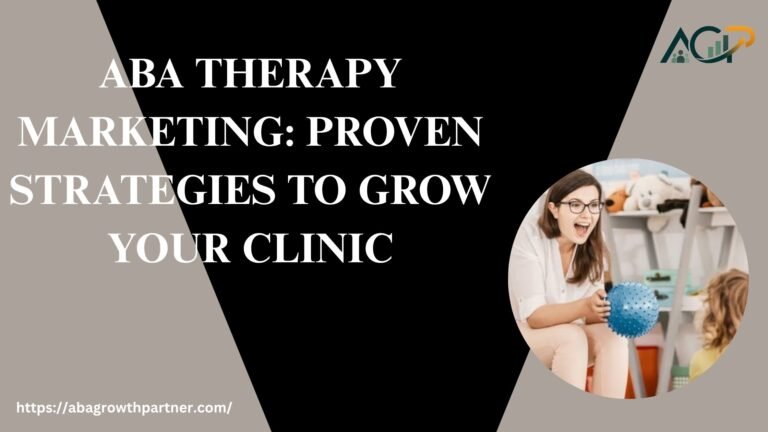 ABA Therapy Marketing: Proven Strategies to Grow Your Clinic